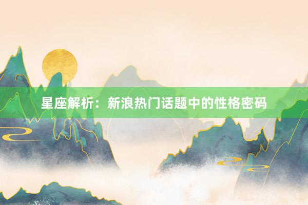 星座解析：新浪热门话题中的性格密码